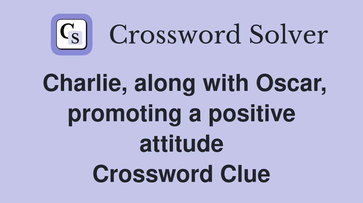 Charlie, along with Oscar, promoting a positive attitude Crossword